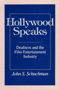Title: Hollywood Speaks: Deafness and the Film Entertainment Industry / Edition 1, Author: John S. Schuchman