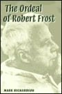 The Ordeal of Robert Frost: The Poet and His Poetics