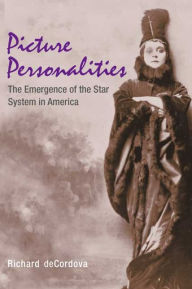 Title: Picture Personalities: The Emergence of the Star System in America / Edition 1, Author: Richard Decordova