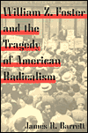 Title: William Z. Foster and the Tragedy of American Radicalism, Author: James R. Barrett