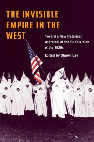 The Invisible Empire in the West: Toward a New Historical Appraisal of the Ku Klux Klan of the 1920s / Edition 1