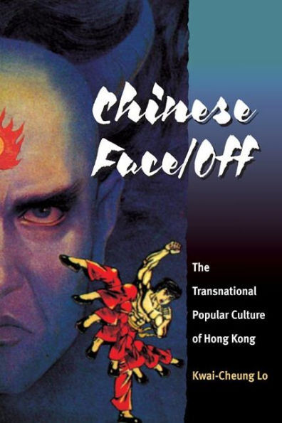 Chinese Face/Off: The Transnational Popular Culture of Hong Kong
