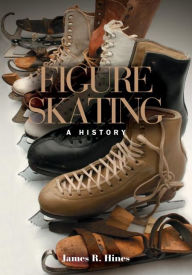 Title: Figure Skating: A HIstory, Author: James R Hines