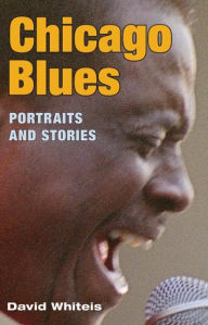 Title: Chicago Blues: Portraits and Stories, Author: David G. Whiteis
