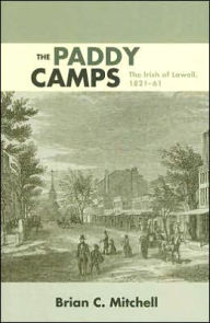 Title: The Paddy Camps: The Irish of Lowell, 1821-61, Author: Brian C. Mitchell