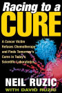 Racing to a Cure: A Cancer Victim Refuses Chemotherapy and Finds Tomorrow's Cures in Today's Scientific Laboratories / Edition 1