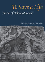 Title: To Save a Life: STORIES OF HOLOCAUST RESCUE, Author: Ellen Land-Weber