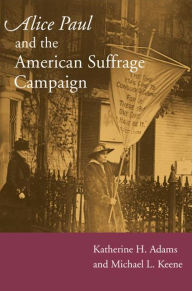 Title: Alice Paul and the American Suffrage Campaign, Author: Katherine H Adams