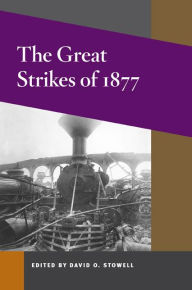 Title: The Great Strikes of 1877 / Edition 1, Author: David O. Stowell