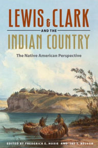 Title: Lewis and Clark and the Indian Country: The Native American Perspective, Author: Frederick E Hoxie