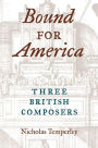 Bound for America: Three British Composers