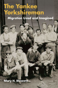 Title: The Yankee Yorkshireman: Migration Lived and Imagined, Author: Mary H. Blewett