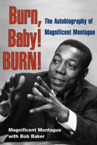 Title: Burn, Baby! BURN!: The Autobiography of Magnificent Montague, Author: Magnificent Montague