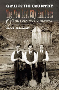 Gone to the Country: The New Lost City Ramblers and the Folk Music Revival