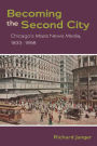 Becoming the Second City: Chicago's Mass News Media, 1833-1898