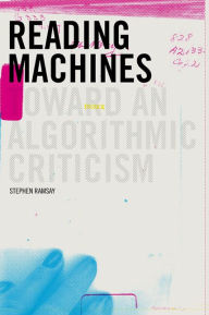 Title: Reading Machines: Toward and Algorithmic Criticism, Author: Stephen Ramsay