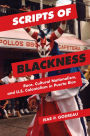 Scripts of Blackness: Race, Cultural Nationalism, and U.S. Colonialism in Puerto Rico