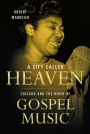 A City Called Heaven: Chicago and the Birth of Gospel Music