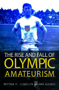 Title: The Rise and Fall of Olympic Amateurism, Author: Matthew P Llewellyn