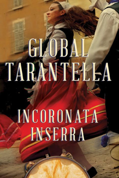 Global Tarantella: Reinventing Southern Italian Folk Music and Dances