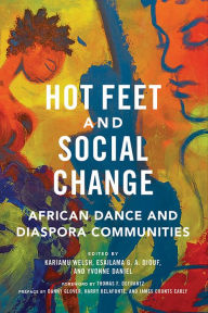 Title: Hot Feet and Social Change: African Dance and Diaspora Communities, Author: Kariamu Welsh