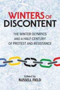 Title: Winters of Discontent: The Winter Olympics and a Half Century of Protest and Resistance, Author: Russell Field