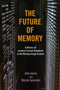 Title: The Future of Memory: A History of Lossless Format Standards in the Moving Image Archive, Author: Jimi Jones