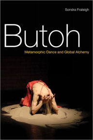 Title: Butoh: Metamorphic Dance and Global Alchemy, Author: Sondra Fraleigh