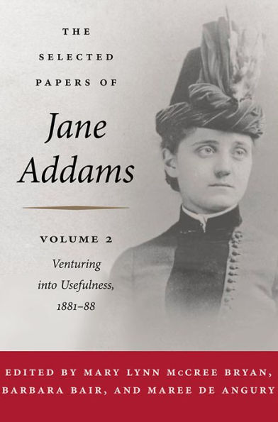 The Selected Papers of Jane Addams: Vol. 2: Venturing into Usefulness