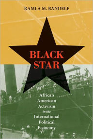 Title: Black Star: African American Activism in the International Political Economy, Author: Ramla M. Bandele