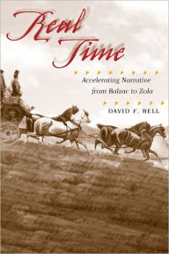 Title: Real Time: Accelerating Narrative from Balzac to Zola, Author: David F. Bell