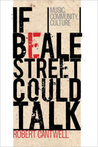 Title: If Beale Street Could Talk: Music, Community, Culture, Author: Robert Cantwell