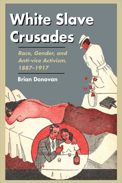 White Slave Crusades: Race, Gender, and Anti-vice Activism, 1887-1917