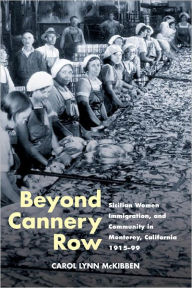 Title: Beyond Cannery Row: Sicilian Women, Immigration, and Community in Monterey, California, 1915-99, Author: Carol Lynn McKibben