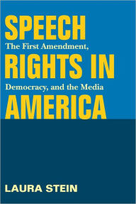Title: Speech Rights in America: The First Amendment, Democracy, and the Media, Author: Laura Stein