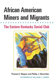 Title: African American Miners and Migrants: THE EASTERN KENTUCKY SOCIAL CLUB, Author: Thomas E. Wagner