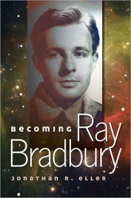 Title: Becoming Ray Bradbury, Author: Jonathan R. Eller