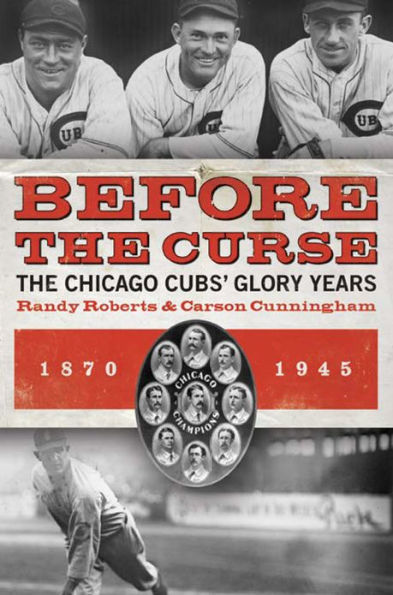 Before the Curse: The Chicago Cubs' Glory Years, 1870-1945