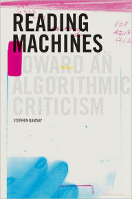 Title: Reading Machines: Toward and Algorithmic Criticism, Author: Stephen Ramsay