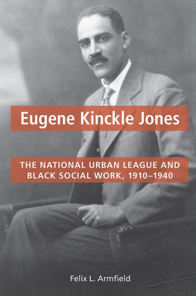 Eugene Kinckle Jones: The National Urban League and Black Social Work, 1910-1940