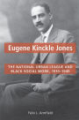 Eugene Kinckle Jones: The National Urban League and Black Social Work, 1910-1940