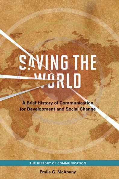 Saving the World: A Brief History of Communication for Devleopment and Social Change