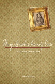 Title: Mary Lincoln's Insanity Case: A Documentary History, Author: Jason Emerson