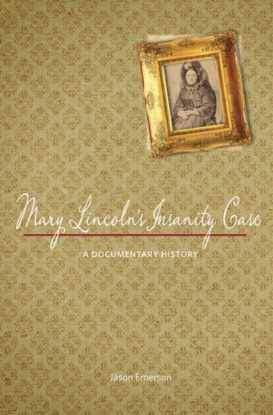 Mary Lincoln's Insanity Case: A Documentary History