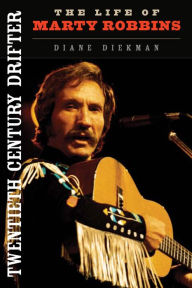 Title: Twentieth Century Drifter: The Life of Marty Robbins, Author: Diane Diekman