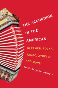 Title: The Accordion in the Americas: Klezmer, Polka, Tango, Zydeco, and More!, Author: Helena Simonett