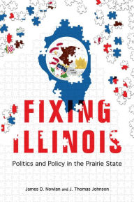 Title: Fixing Illinois: Politics and Policy in the Prairie State, Author: James D. Nowlan