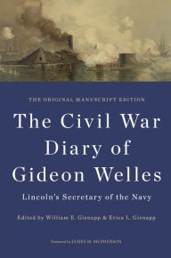 Title: The Civil War Diary of Gideon Welles, Lincoln's Secretary of the Navy: The Original Manuscript Edition, Author: Gideon Welles