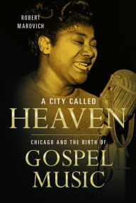 Title: A City Called Heaven: Chicago and the Birth of Gospel Music, Author: Robert M. Marovich