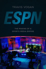 Title: ESPN: The Making of a Sports Media Empire, Author: Travis Vogan